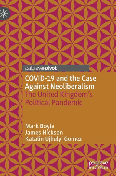 Covid-19 And The Case Against Neoliberalism: The United Kingdom'S Political Pandemic