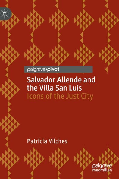 Salvador Allende And The Villa San Luis: Icons Of The Just City - 9783031189371