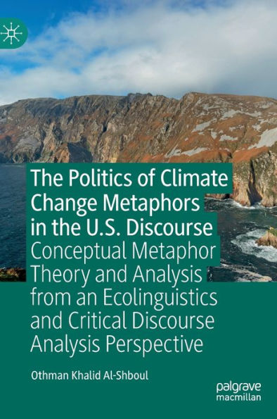 The Politics Of Climate Change Metaphors In The U.S. Discourse: Conceptual Metaphor Theory And Analysis From An Ecolinguistics And Critical Discourse Analysis Perspective