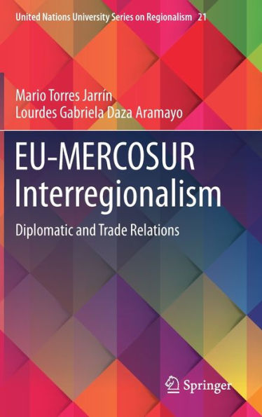 Eu-Mercosur Interregionalism: Diplomatic And Trade Relations (United Nations University Series On Regionalism, 21)