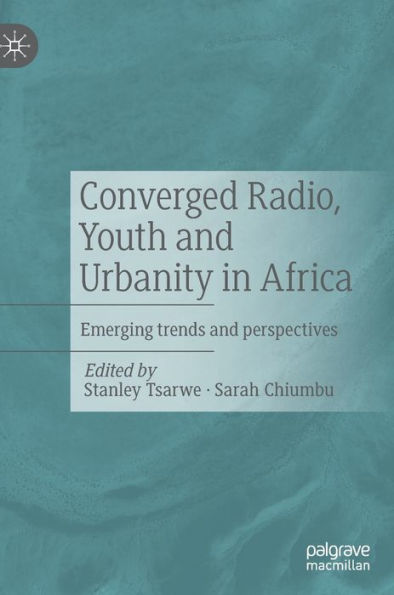 Converged Radio, Youth And Urbanity In Africa: Emerging Trends And Perspectives