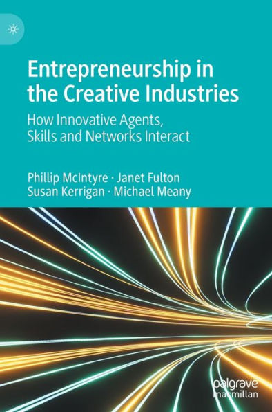 Entrepreneurship In The Creative Industries: How Innovative Agents, Skills And Networks Interact