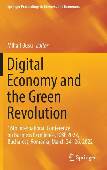 Digital Economy And The Green Revolution: 16Th International Conference On Business Excellence, Icbe 2022, Bucharest, Romania, March 24-26, 2022 (Springer Proceedings In Business And Economics)