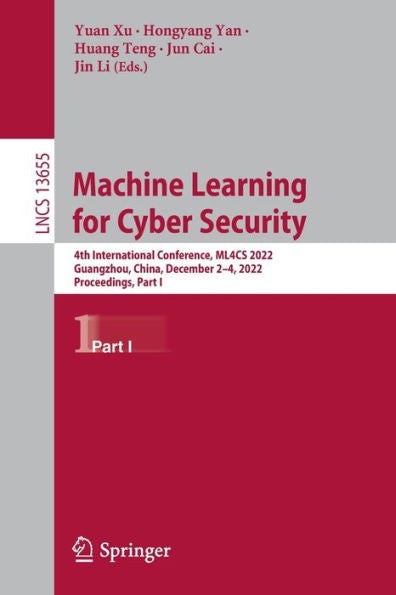 Machine Learning For Cyber Security: 4Th International Conference, Ml4Cs 2022, Guangzhou, China, December 2-4, 2022, Proceedings, Part I (Lecture Notes In Computer Science, 13655)