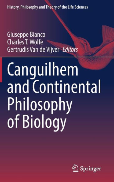 Canguilhem And Continental Philosophy Of Biology (History, Philosophy And Theory Of The Life Sciences, 31)