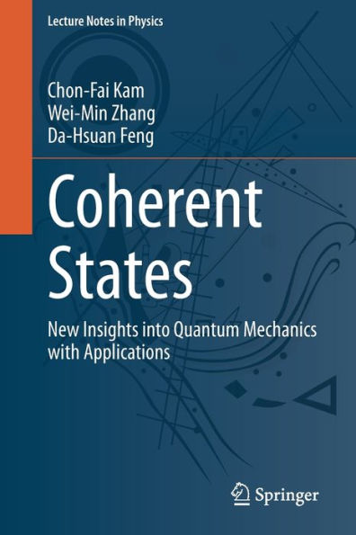 Coherent States: New Insights Into Quantum Mechanics With Applications (Lecture Notes In Physics, 1011)