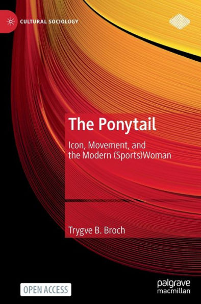 The Ponytail: Icon, Movement, And The Modern (Sports)Woman (Cultural Sociology)