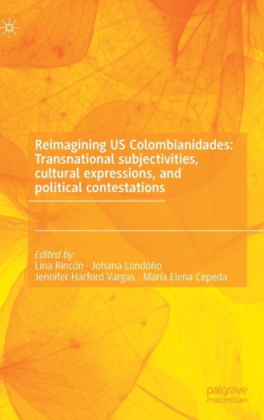 Reimagining Us Colombianidades: Transnational Subjectivities, Cultural Expressions, And Political Contestations (The Latino Studies, 3)