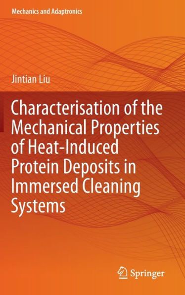 Characterisation Of The Mechanical Properties Of Heat-Induced Protein Deposits In Immersed Cleaning Systems (Mechanics And Adaptronics)