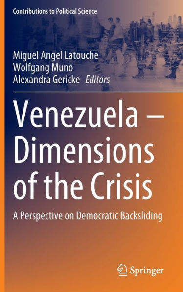 Venezuela - Dimensions Of The Crisis: A Perspective On Democratic Backsliding (Contributions To Political Science)