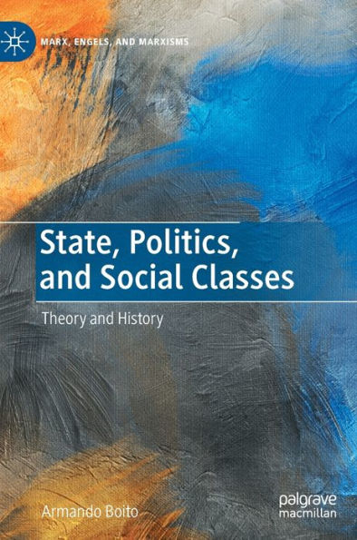 State, Politics, And Social Classes: Theory And History (Marx, Engels, And Marxisms)