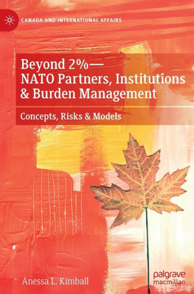 Beyond 2%?Nato Partners, Institutions & Burden Management: Concepts, Risks & Models (Canada And International Affairs)