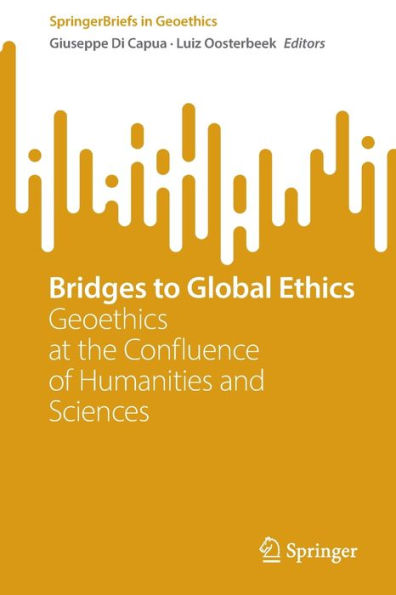 Bridges To Global Ethics: Geoethics At The Confluence Of Humanities And Sciences (Springerbriefs In Geoethics)