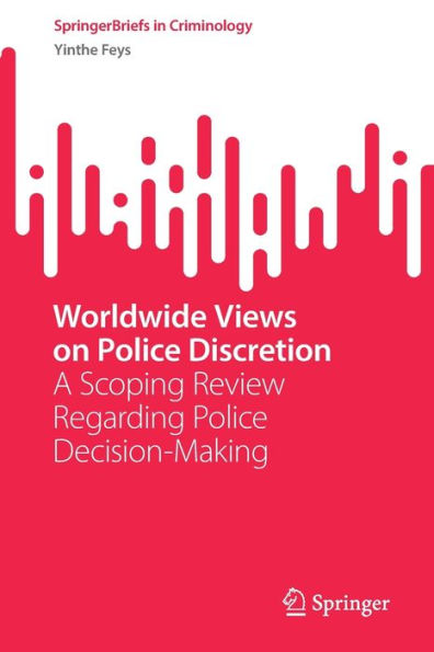 Worldwide Views On Police Discretion: A Scoping Review Regarding Police Decision-Making (Springerbriefs In Criminology)