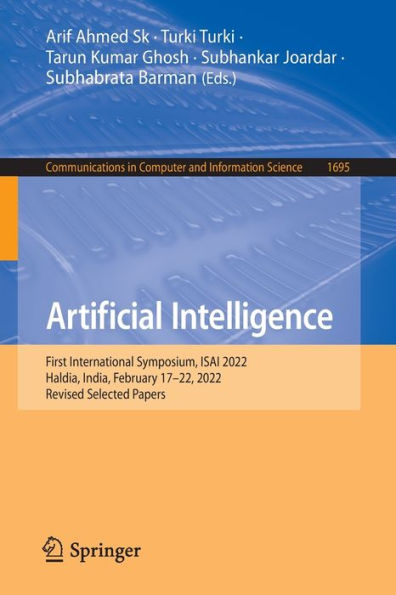 Artificial Intelligence: First International Symposium, Isai 2022, Haldia, India, February 17-22, 2022, Revised Selected Papers (Communications In Computer And Information Science, 1695)