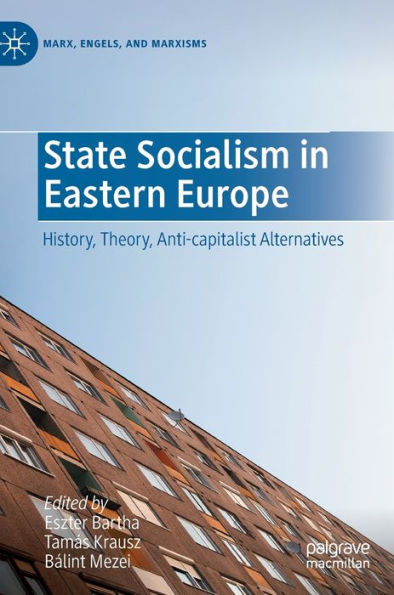 State Socialism In Eastern Europe: History, Theory, Anti-Capitalist Alternatives (Marx, Engels, And Marxisms)