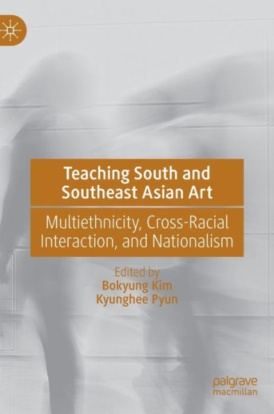 Teaching South And Southeast Asian Art: Multiethnicity, Cross-Racial Interaction, And Nationalism