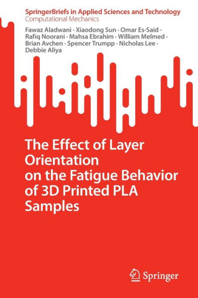 The Effect Of Layer Orientation On The Fatigue Behavior Of 3D Printed Pla Samples (Springerbriefs In Applied Sciences And Technology)