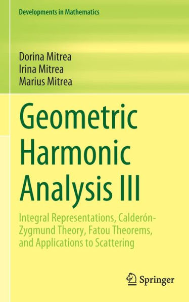 Geometric Harmonic Analysis Iii: Integral Representations, Calderón-Zygmund Theory, Fatou Theorems, And Applications To Scattering (Developments In Mathematics, 74)