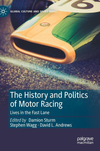 The History And Politics Of Motor Racing: Lives In The Fast Lane (Global Culture And Sport Series)