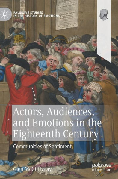 Actors, Audiences, And Emotions In The Eighteenth Century: Communities Of Sentiment (Palgrave Studies In The History Of Emotions)