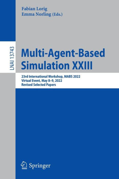 Multi-Agent-Based Simulation Xxiii: 23Rd International Workshop, Mabs 2022, Virtual Event, May 8-9, 2022, Revised Selected Papers (Lecture Notes In Computer Science, 13743)