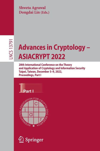 Advances In Cryptology - Asiacrypt 2022: 28Th International Conference On The Theory And Application Of Cryptology And Information Security, Taipei, ... I (Lecture Notes In Computer Science, 13791)