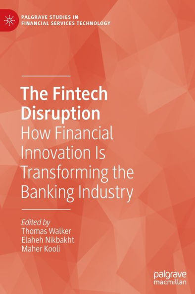 The Fintech Disruption: How Financial Innovation Is Transforming The Banking Industry (Palgrave Studies In Financial Services Technology)