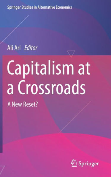 Capitalism At A Crossroads: A New Reset? (Springer Studies In Alternative Economics)