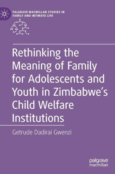Rethinking The Meaning Of Family For Adolescents And Youth In Zimbabwe'S Child Welfare Institutions (Palgrave Macmillan Studies In Family And Intimate Life)