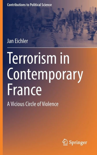 Terrorism In Contemporary France: A Vicious Circle Of Violence (Contributions To Political Science)
