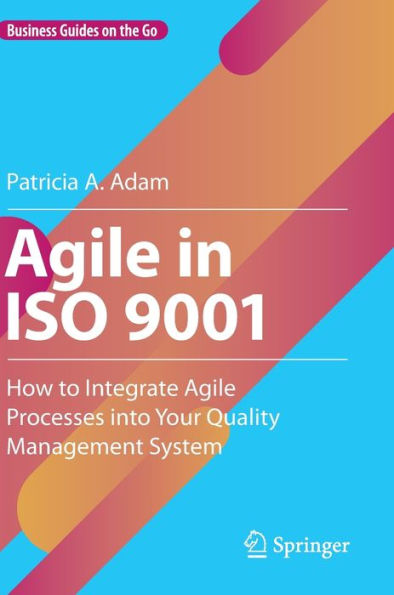 Agile In Iso 9001: How To Integrate Agile Processes Into Your Quality Management System (Business Guides On The Go)
