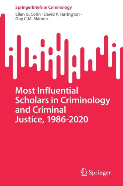 Most Influential Scholars In Criminology And Criminal Justice, 1986-2020 (Springerbriefs In Criminology)