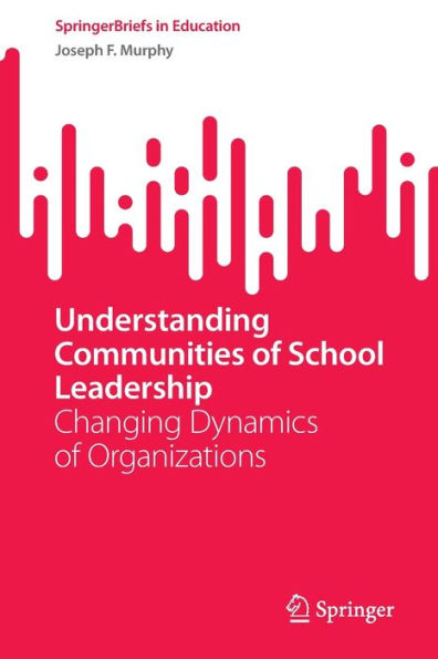 Understanding Communities Of School Leadership: Changing Dynamics Of Organizations (Springerbriefs In Education)