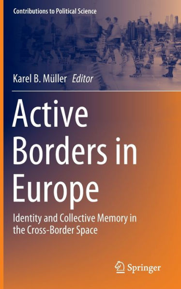 Active Borders In Europe: Identity And Collective Memory In The Cross-Border Space (Contributions To Political Science)