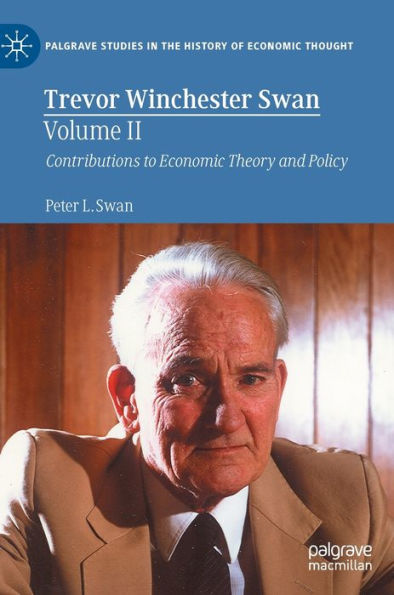 Trevor Winchester Swan, Volume Ii: Contributions To Economic Theory And Policy (Palgrave Studies In The History Of Economic Thought)