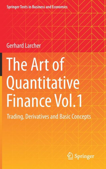 The Art Of Quantitative Finance Vol.1: Trading, Derivatives And Basic Concepts (Springer Texts In Business And Economics)