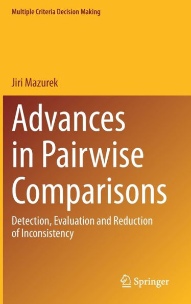 Advances In Pairwise Comparisons: Detection, Evaluation And Reduction Of Inconsistency (Multiple Criteria Decision Making)