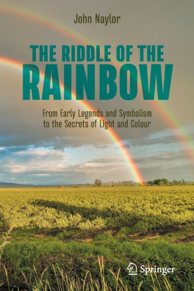 The Riddle Of The Rainbow: From Early Legends And Symbolism To The Secrets Of Light And Colour (Copernicus Books)