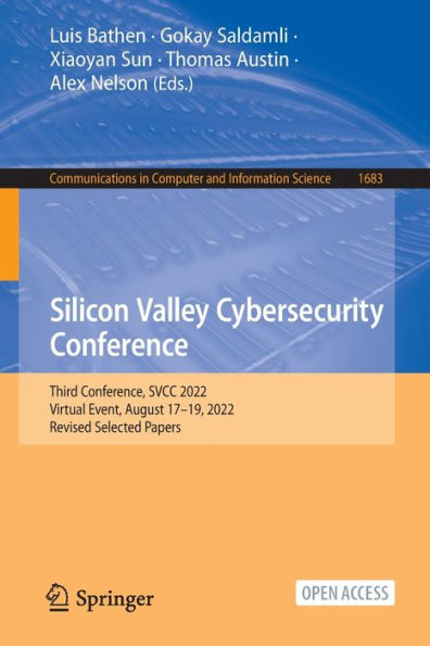 Silicon Valley Cybersecurity Conference: Third Conference, Svcc 2022, Virtual Event, August 17-19, 2022, Revised Selected Papers (Communications In Computer And Information Science, 1683)