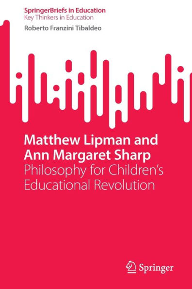 Matthew Lipman And Ann Margaret Sharp: Philosophy For Children'S Educational Revolution (Springerbriefs In Education)