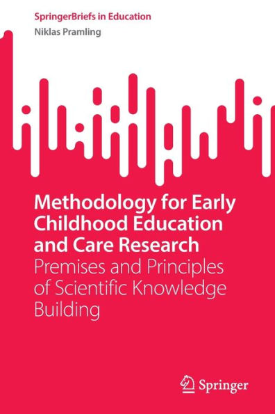 Methodology For Early Childhood Education And Care Research: Premises And Principles Of Scientific Knowledge Building (Springerbriefs In Education)