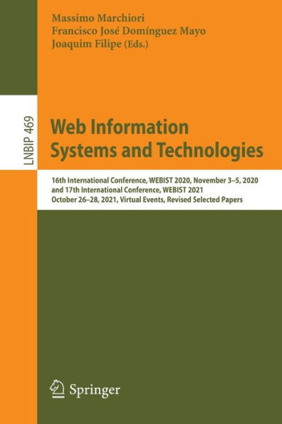 Web Information Systems And Technologies: 16Th International Conference, Webist 2020, November 3-5, 2020, And 17Th International Conference, Webist ... In Business Information Processing, 469)