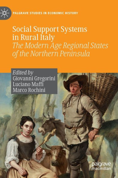 Social Support Systems In Rural Italy: The Modern Age Regional States Of The Northern Peninsula (Palgrave Studies In Economic History)