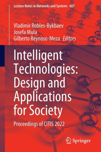 Intelligent Technologies: Design And Applications For Society: Proceedings Of Citis 2022 (Lecture Notes In Networks And Systems, 607)