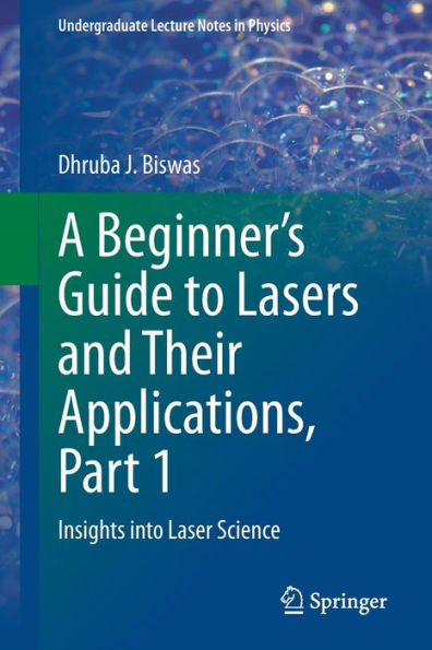 A Beginner'S Guide To Lasers And Their Applications, Part 1: Insights Into Laser Science (Undergraduate Lecture Notes In Physics)