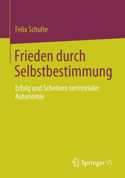 Frieden Durch Selbstbestimmung: Erfolg Und Scheitern Territorialer Autonomie (German Edition)