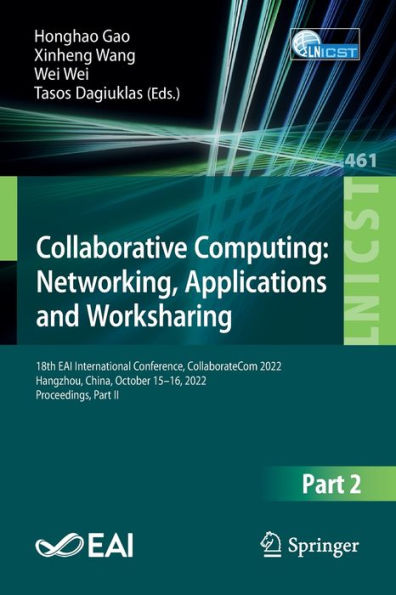 Collaborative Computing: Networking, Applications And Worksharing: 18Th Eai International Conference, Collaboratecom 2022, Hangzhou, China, October ... And Telecommunications Engineering, 461)
