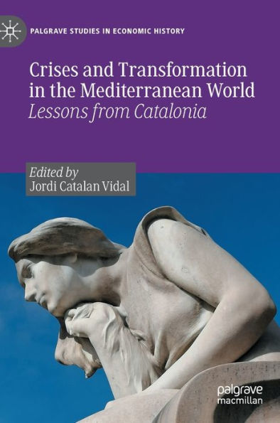 Crises And Transformation In The Mediterranean World: Lessons From Catalonia (Palgrave Studies In Economic History)