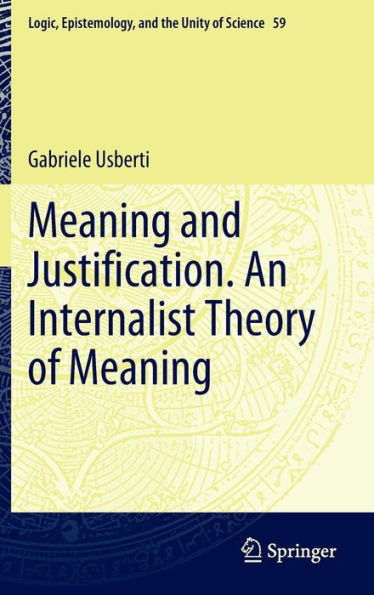 Meaning And Justification. An Internalist Theory Of Meaning (Logic, Epistemology, And The Unity Of Science, 59)